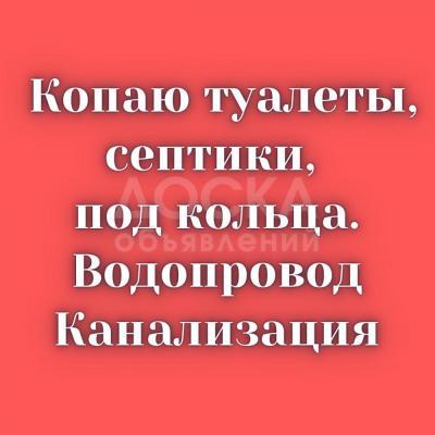 Копаю туалеты, септики, под кольца, траншеи под водопровод и мн.др